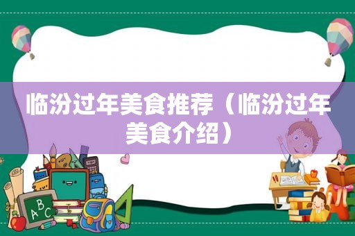 临汾过年美食推荐（临汾过年美食介绍）