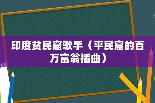 印度贫民窟歌手（平民窟的百万富翁插曲）