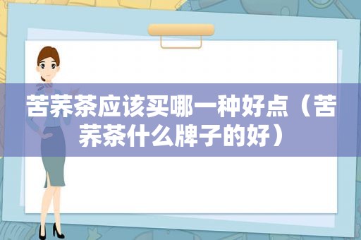 苦荞茶应该买哪一种好点（苦荞茶什么牌子的好）
