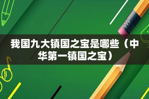 我国九大镇国之宝是哪些（中华第一镇国之宝）