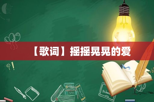 【歌词】摇摇晃晃的爱