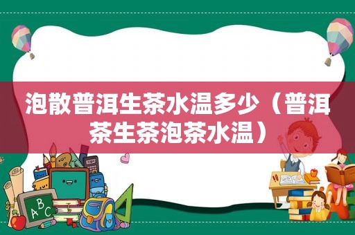 泡散普洱生茶水温多少（普洱茶生茶泡茶水温）