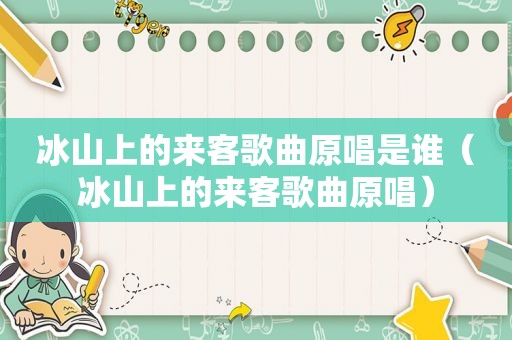 冰山上的来客歌曲原唱是谁（冰山上的来客歌曲原唱）