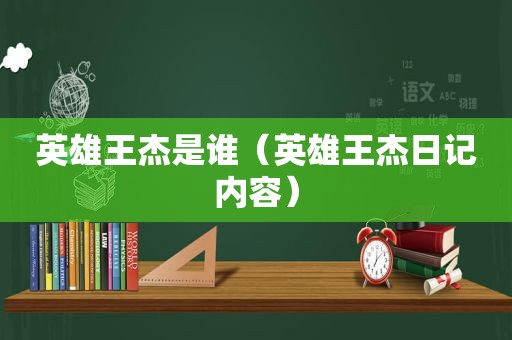 英雄王杰是谁（英雄王杰日记内容）