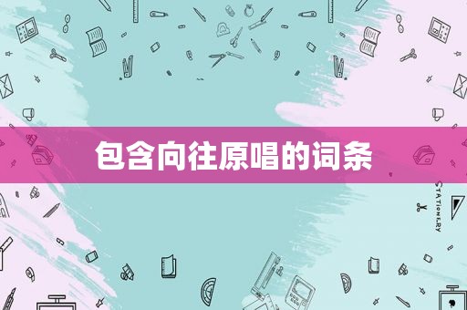 包含向往原唱的词条