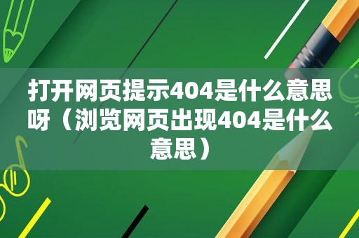 打开网页提示404是什么意思呀（浏览网页出现404是什么意思）