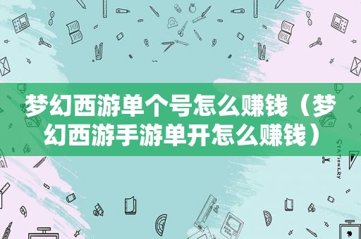 梦幻西游单个号怎么赚钱（梦幻西游手游单开怎么赚钱）