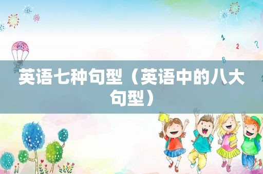 英语七种句型（英语中的八大句型）