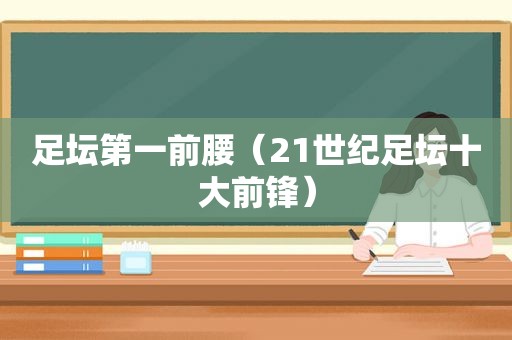 足坛第一前腰（21世纪足坛十大前锋）
