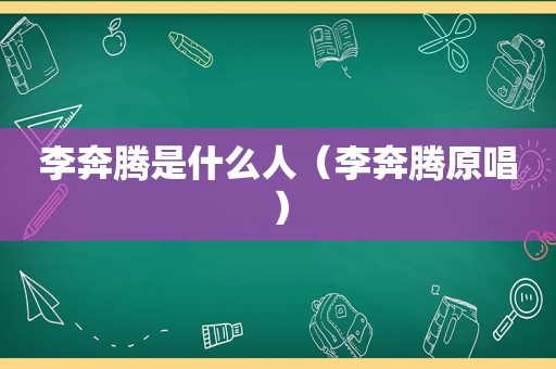 李奔腾是什么人（李奔腾原唱）