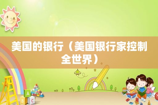 美国的银行（美国银行家控制全世界）