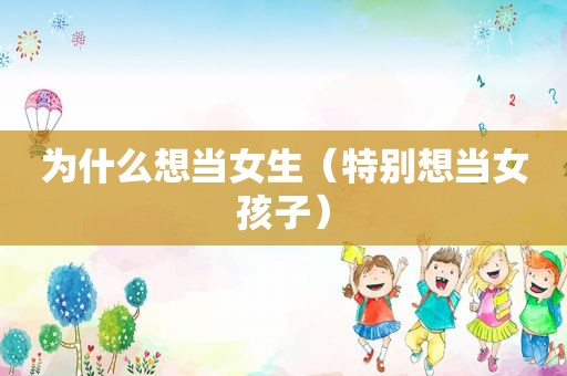 为什么想当女生（特别想当女孩子）