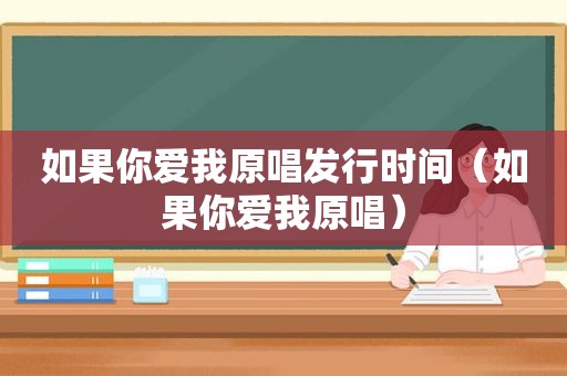 如果你爱我原唱发行时间（如果你爱我原唱）