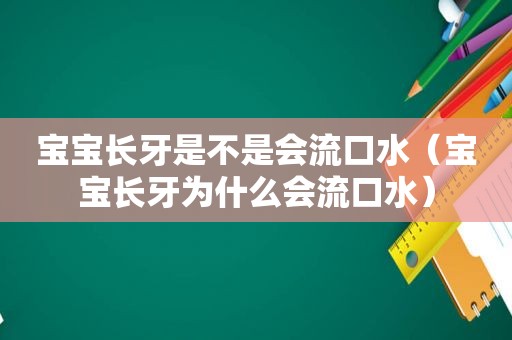 宝宝长牙是不是会流口水（宝宝长牙为什么会流口水）