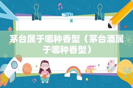 茅台属于哪种香型（茅台酒属于哪种香型）