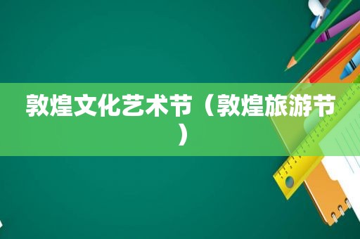敦煌文化艺术节（敦煌旅游节）