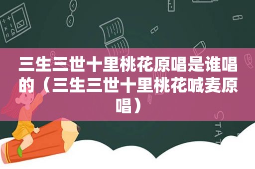 三生三世十里桃花原唱是谁唱的（三生三世十里桃花喊麦原唱）