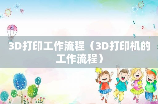 3D打印工作流程（3D打印机的工作流程）