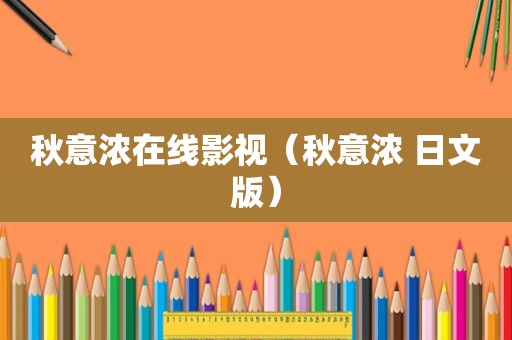 秋意浓在线影视（秋意浓 日文版）