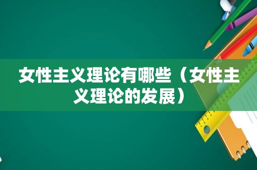 女性主义理论有哪些（女性主义理论的发展）