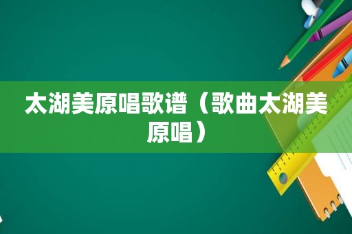 太湖美原唱歌谱（歌曲太湖美原唱）