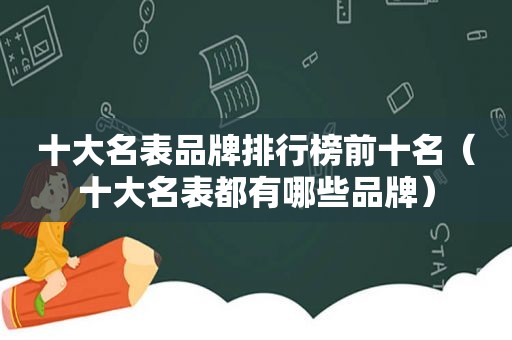 十大名表品牌排行榜前十名（十大名表都有哪些品牌）