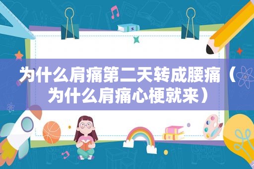 为什么肩痛第二天转成腰痛（为什么肩痛心梗就来）