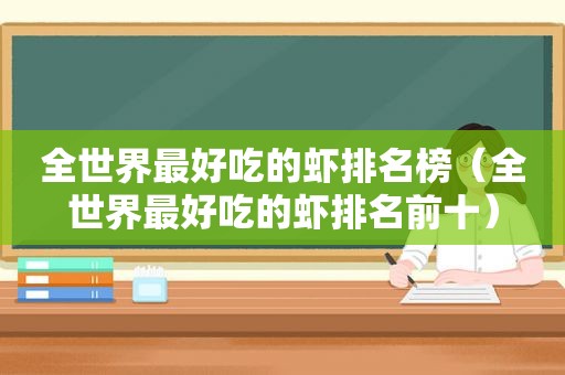 全世界最好吃的虾排名榜（全世界最好吃的虾排名前十）