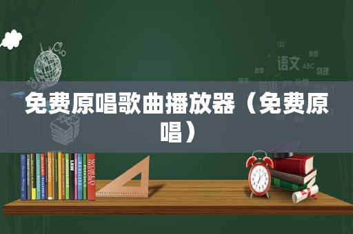 免费原唱歌曲播放器（免费原唱）