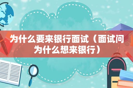 为什么要来银行面试（面试问为什么想来银行）