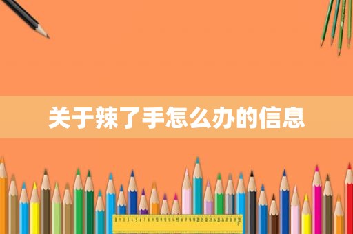 关于辣了手怎么办的信息