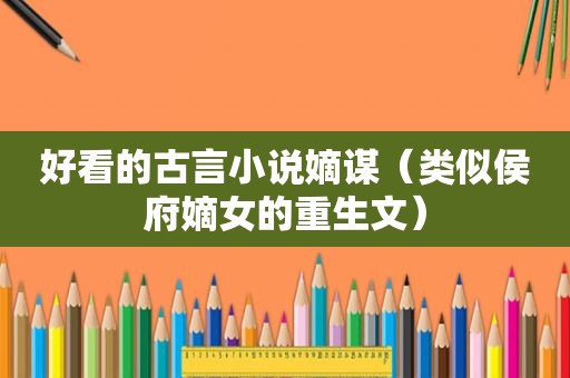 好看的古言小说嫡谋（类似侯府嫡女的重生文）
