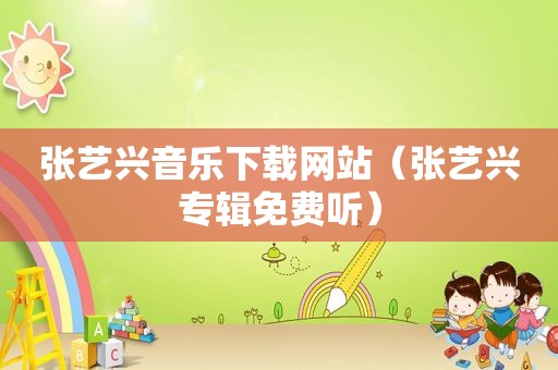 张艺兴音乐下载网站（张艺兴专辑免费听）