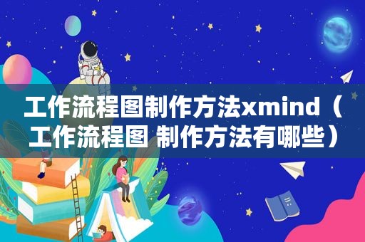 工作流程图制作方法xmind（工作流程图 制作方法有哪些）