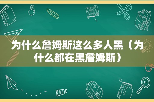 为什么詹姆斯这么多人黑（为什么都在黑詹姆斯）