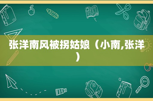 张洋南风被拐姑娘（小南,张洋）