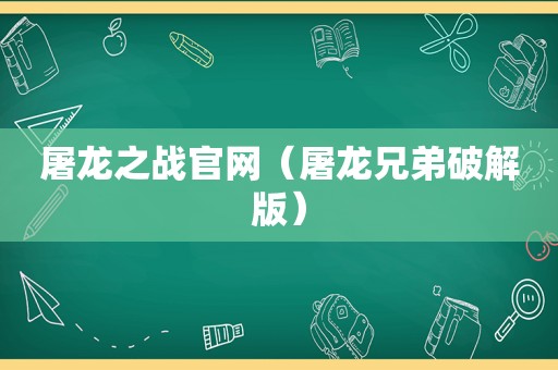 屠龙之战官网（屠龙兄弟绿色版）