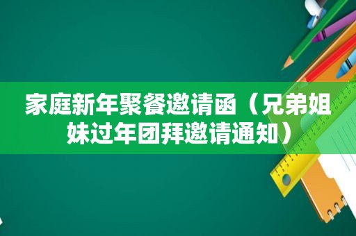 家庭新年聚餐邀请函（兄弟姐妹过年团拜邀请通知）