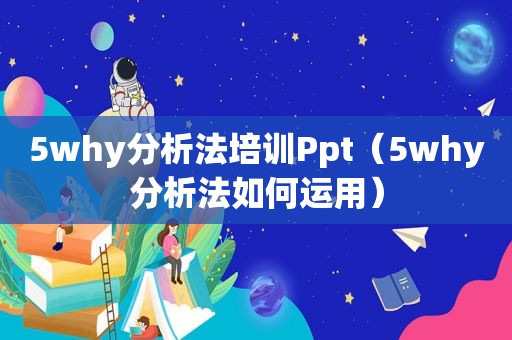 5why分析法培训Ppt（5why分析法如何运用）