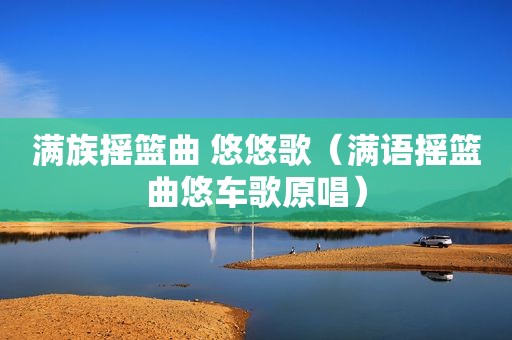 满族摇篮曲 悠悠歌（满语摇篮曲悠车歌原唱）