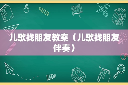 儿歌找朋友教案（儿歌找朋友伴奏）
