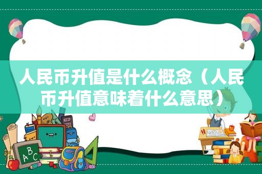 人民币升值是什么概念（人民币升值意味着什么意思）