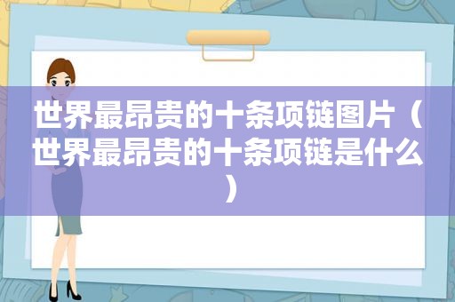 世界最昂贵的十条项链图片（世界最昂贵的十条项链是什么）
