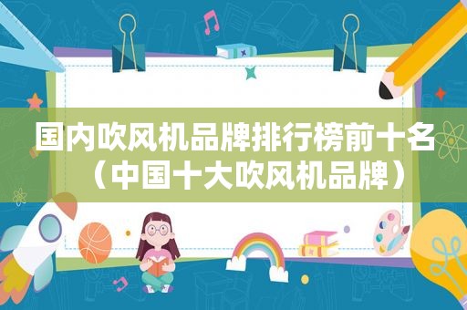 国内吹风机品牌排行榜前十名（中国十大吹风机品牌）