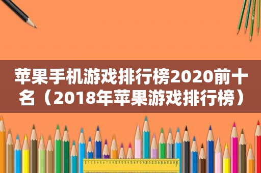 苹果手机游戏排行榜2020前十名（2018年苹果游戏排行榜）