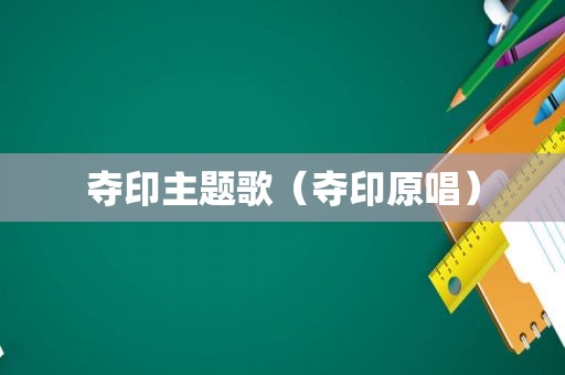 夺印主题歌（夺印原唱）