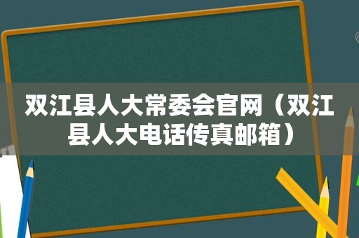 双江县人大常委会官网（双江县人大电话传真邮箱）