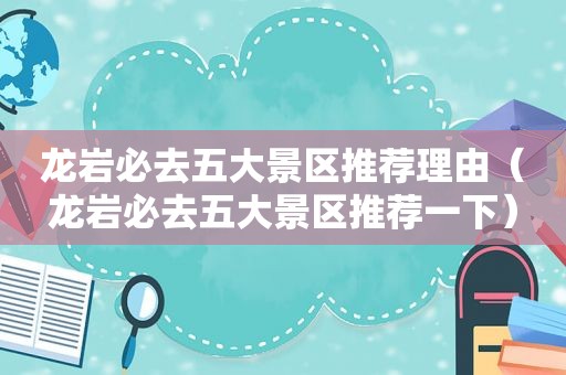 龙岩必去五大景区推荐理由（龙岩必去五大景区推荐一下）