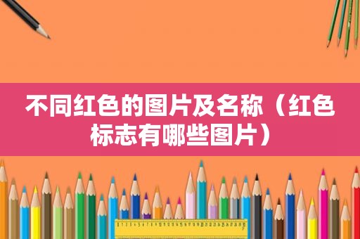不同红色的图片及名称（红色标志有哪些图片）