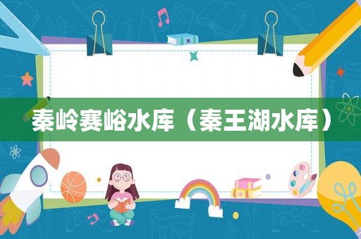 秦岭赛峪水库（秦王湖水库）